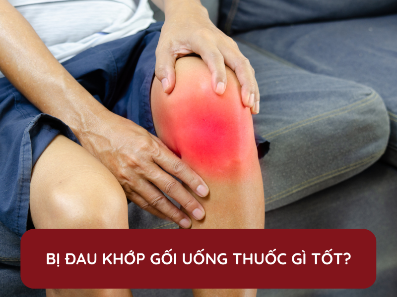 Bị đau khớp gối uống thuốc gì tốt